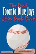 The Best Toronto Blue Jays Joke Book Ever di Steve Winkelman edito da Lulu.com
