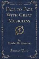 Face To Face With Great Musicians (classic Reprint) di Charles D Isaacson edito da Forgotten Books