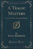 A Tragic Mystery di Julian Hawthorne edito da Forgotten Books