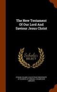 The New Testament Of Our Lord And Saviour Jesus Christ edito da Arkose Press
