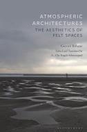 Atmospheric Architectures: The Aesthetics of Felt Spaces di Gernot Bohme edito da BLOOMSBURY ACADEMIC