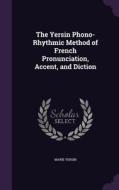 The Yersin Phono-rhythmic Method Of French Pronunciation, Accent, And Diction di Marie Yersin edito da Palala Press