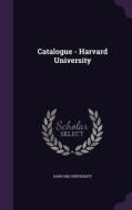 Catalogue - Harvard University edito da Palala Press