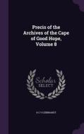 Precis Of The Archives Of The Cape Of Good Hope, Volume 8 di H C V Leibbrandt edito da Palala Press