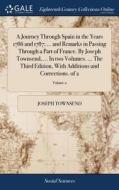 A Journey Through Spain In The Years 1786 And 1787; ... And Remarks In Passing Through A Part Of France. By Joseph Townsend, ... In Two Volumes. ... T di Joseph Townsend edito da Gale Ecco, Print Editions