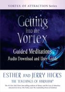 Getting Into the Vortex: Guided Meditations Audio Download and User Guide di Esther Hicks, Jerry Hicks edito da HAY HOUSE