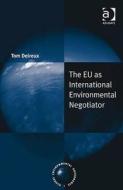 The EU as International Environmental Negotiator di Tom Delreux edito da Taylor & Francis Ltd