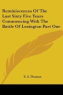 Reminiscences Of The Last Sixty Five Years Commencing With The Battle Of Lexington Part One di E. S. Thomas edito da Kessinger Publishing