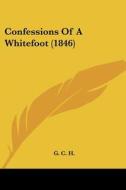 Confessions Of A Whitefoot (1846) di G. C. H. edito da Kessinger Publishing, Llc