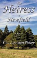 The Heiress of Newfield di Appleton Bishop Tina Appleton Bishop edito da AUTHORHOUSE