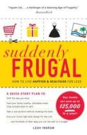 Suddenly Frugal: How to Live Happier & Healthier for Less di Leah Ingram edito da ADAMS MEDIA