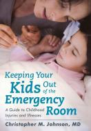 Keeping Your Kids Out of the Emergency Room di Christopher M. Johnson edito da Rowman & Littlefield