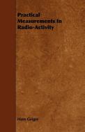 Practical Measurements In Radio-Activity di Hans Geiger edito da Joline Press