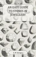 An Easy Guide to Stones in Jewellery di G. M. Sprague edito da Goldberg Press