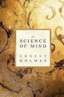 The Science of Mind di Ernest Holmes edito da Createspace