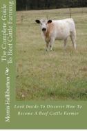 The Complete Guide to Beef Cattle Farming: Look Inside to Discover How to Become a Beef Cattle Farmer di Morris Halliburton edito da Createspace