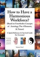 How To Have A Harmonious Workforce? (based On Unorthodox Concepts Of - Astrology, The 4 Elements, & Nature) di Kristie Noel edito da Xlibris Corporation