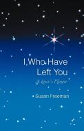I, Who Have Left You di Susan Freeman edito da iUniverse