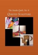 The Studio Quilt, No. 8: Quilted Sculpture di Sandra Sider edito da Createspace