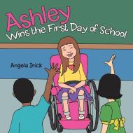 Ashley Wins the First Day of School di Angela Irick edito da AUTHORHOUSE