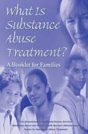 What Is Substance Abuse Treatment?: A Booklet for Families di U. S. Department of Heal Human Services, Substance Abuse Services Administration, Center for Substance Abuse Treatment edito da Createspace