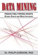 Data Mining: Predicting Tipping Points: Global Events and Media Influence di Phd Dr Philip Gordon edito da Createspace