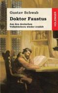 Doktor Faustus: Aus Den Deutschen Volksbuchern Wieder Erzahlt di Gustav Schwab edito da Createspace