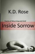 Inside Sorrow: Poems of Mourning and Grief di K. D. Rose edito da Createspace