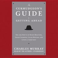 The Curmudgeon S Guide to Getting Ahead: DOS and Don Ts of Right Behavior, Tough Thinking, Clear Writing, and Living a Good Life di Charles Murray edito da Blackstone Audiobooks