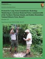 Protocol for Long-Term Groundwater-Hydrology Monitoring in American Memorial Park, Commonwealth of the Northern Mariana Islands, and Kaloko-Honokohau di Scot K. Izuka, Jeff a. Perreault, Tahzay Jones edito da Createspace