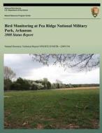 Bird Monitoring at Pea Ridge National Military Park, Arkansas: 2008 Status Report di National Park Service edito da Createspace