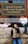 Speak French with Your English Vocabulary: The French You Already Know di Narha Nez-Innocent edito da Createspace