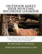 Outdoor Mike's Deer Hunting Recorder Logbook: Keep Track of All Your Deer Hunting Outings in This Easy-To-Use Logbook di Michael E. Keneski edito da Createspace