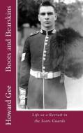 Boots and Bearskins: Life as a Recruit in the Scots Guards di Howard Gee edito da Createspace