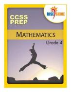 Rise & Shine Ccss Prep Grade 4 Mathematics di MR Jonathan D. Kantrowitz edito da Createspace