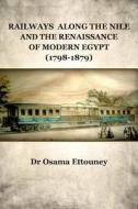 Railways Along the Nile and the Renaissance of Modern Egypt (1798-1879) di Dr Osama Ettouney edito da Createspace