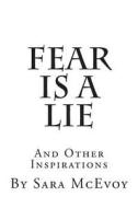Fear Is a Lie: And Other Inspirations di Sara McEvoy edito da Createspace