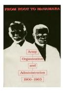 From Root to McNamara: Army Organization and Administration 1900-1963 di Center of Military History United States edito da Createspace