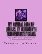My Comical Book of Riddles, by Yehuwdiyth Yehowshabath Yisrael di MS Yehuwdiyth Yehowshabath Yisrael edito da Createspace