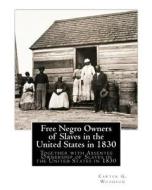 Free Negro Owners of Slaves in the United States in 1830: Together with Absentee Ownership of Slaves in the United States in 1830 di Carter G. Woodson edito da Createspace