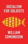 Socialism For Soloists di William Edmundson edito da Polity Press
