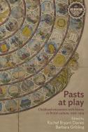 Pasts at Play: Childhood Encounters with History in British Culture, 1750-1914 edito da MANCHESTER UNIV PR
