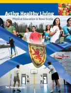 Active Healthy Living: Physical Education in Nova Scotia di Ted Temertzoglou edito da THOMPSON EDUC PUB
