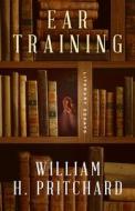 Ear Training: Selected Essays and Reviews di William H. Pritchard edito da PAUL DRY BOOKS