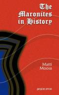 The Maronites In History di Matti Moosa edito da Gorgias Press