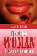 The Other Woman: Lessons Learned di Dana L. Perry edito da Holy Fire Publishing
