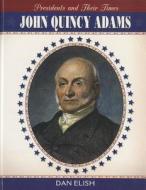 John Quincy Adams di Dan Elish edito da Cavendish Square Publishing