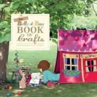 The Belle & Boo Book of Crafts: 25 Enchanting Projects to Make for Children di Mandy Sutcliffe edito da ROOST BOOKS
