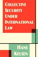 Collective Security Under International Law di Hans Kelsen edito da LAWBOOK EXCHANGE LTD