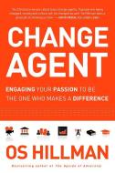 Change Agent: Engaging Your Passion to Be the One Who Makes a Difference di Os Hillman edito da CREATION HOUSE